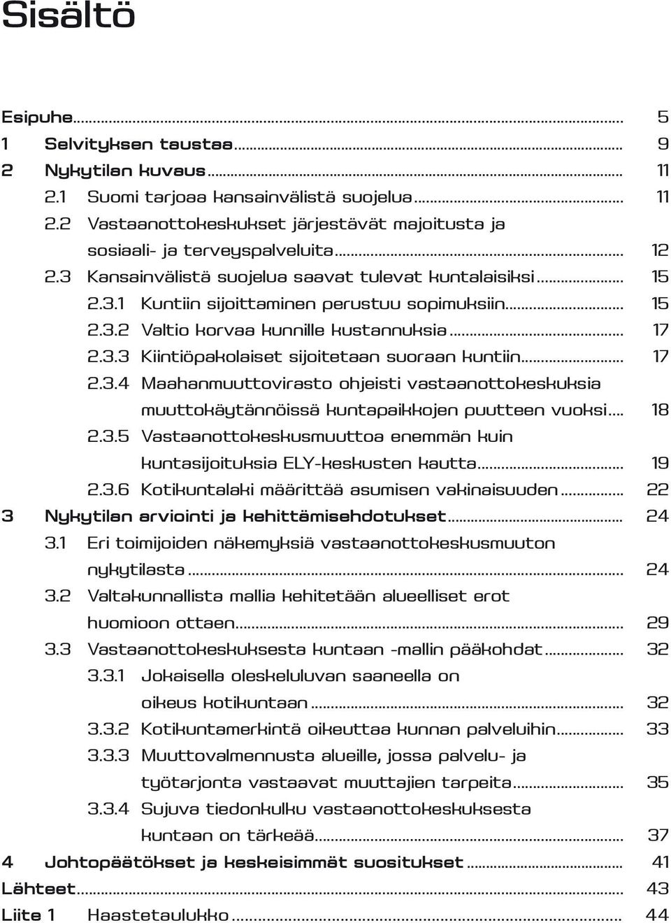 .. 17 2.3.4 Maahanmuuttovirasto ohjeisti vastaanottokeskuksia muuttokäytännöissä kuntapaikkojen puutteen vuoksi... 18 2.3.5 Vastaanottokeskusmuuttoa enemmän kuin kuntasijoituksia ELY-keskusten kautta.