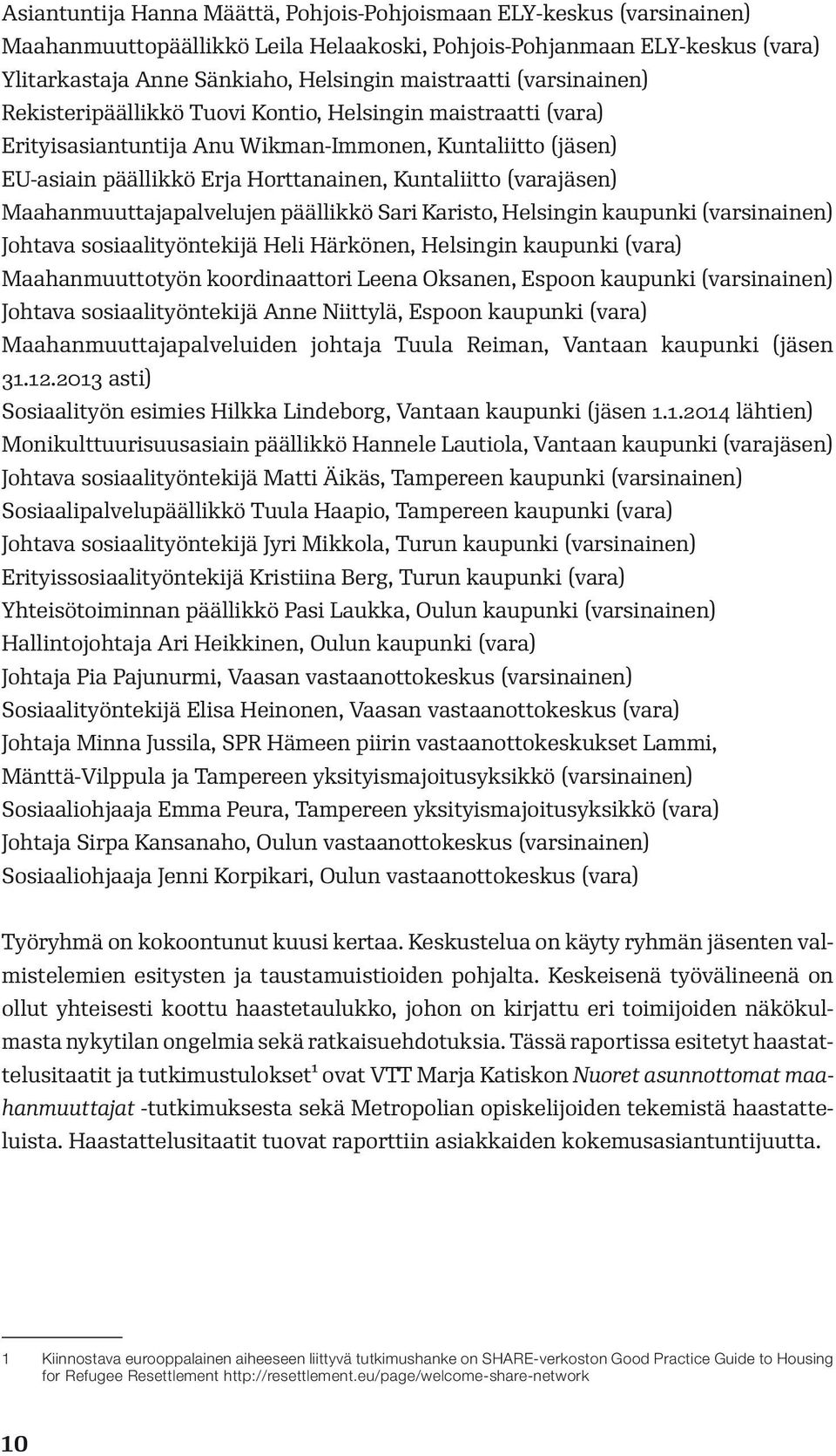 Maahanmuuttajapalvelujen päällikkö Sari Karisto, Helsingin kaupunki (varsinainen) Johtava sosiaalityöntekijä Heli Härkönen, Helsingin kaupunki (vara) Maahanmuuttotyön koordinaattori Leena Oksanen,