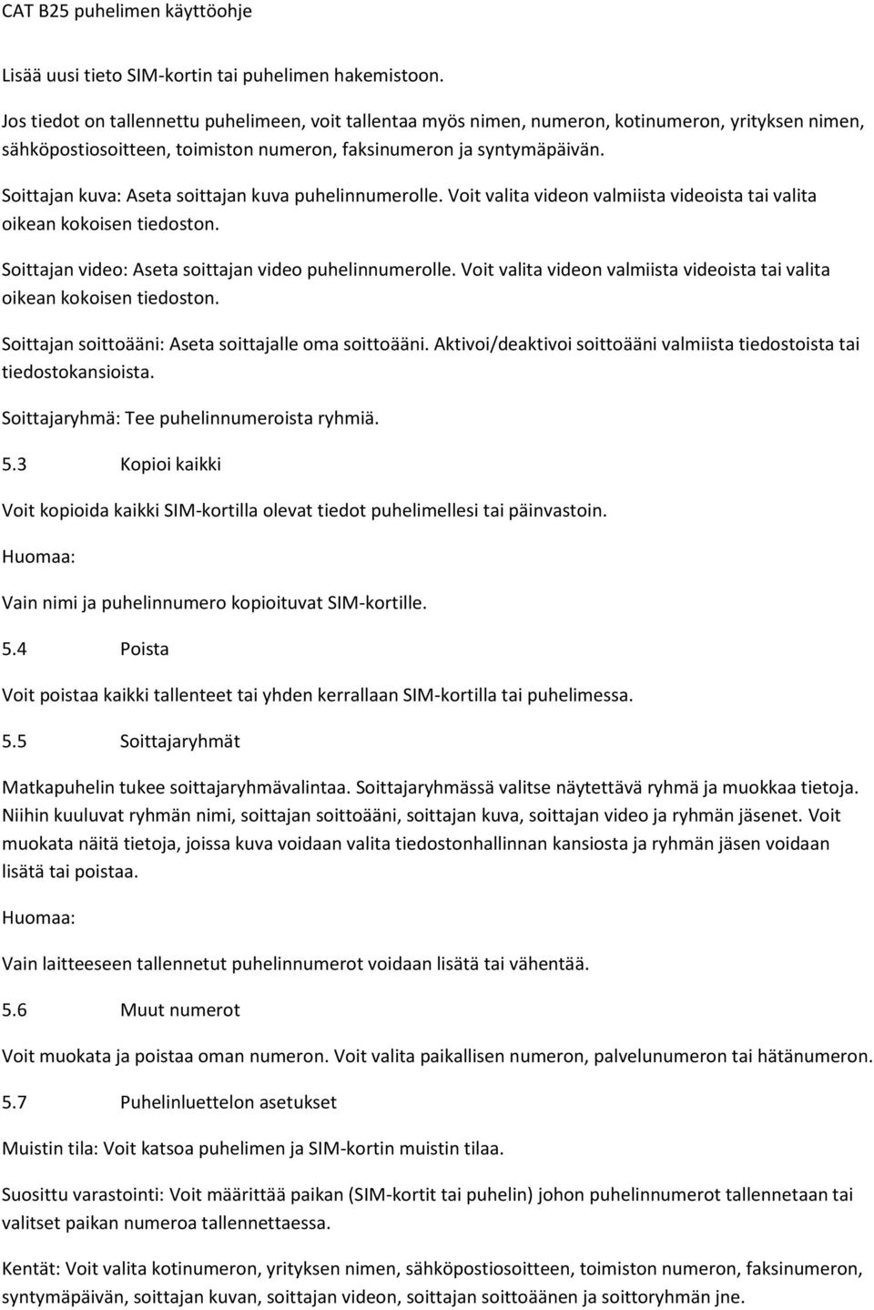 Soittajan kuva: Aseta soittajan kuva puhelinnumerolle. Voit valita videon valmiista videoista tai valita oikean kokoisen tiedoston. Soittajan video: Aseta soittajan video puhelinnumerolle.