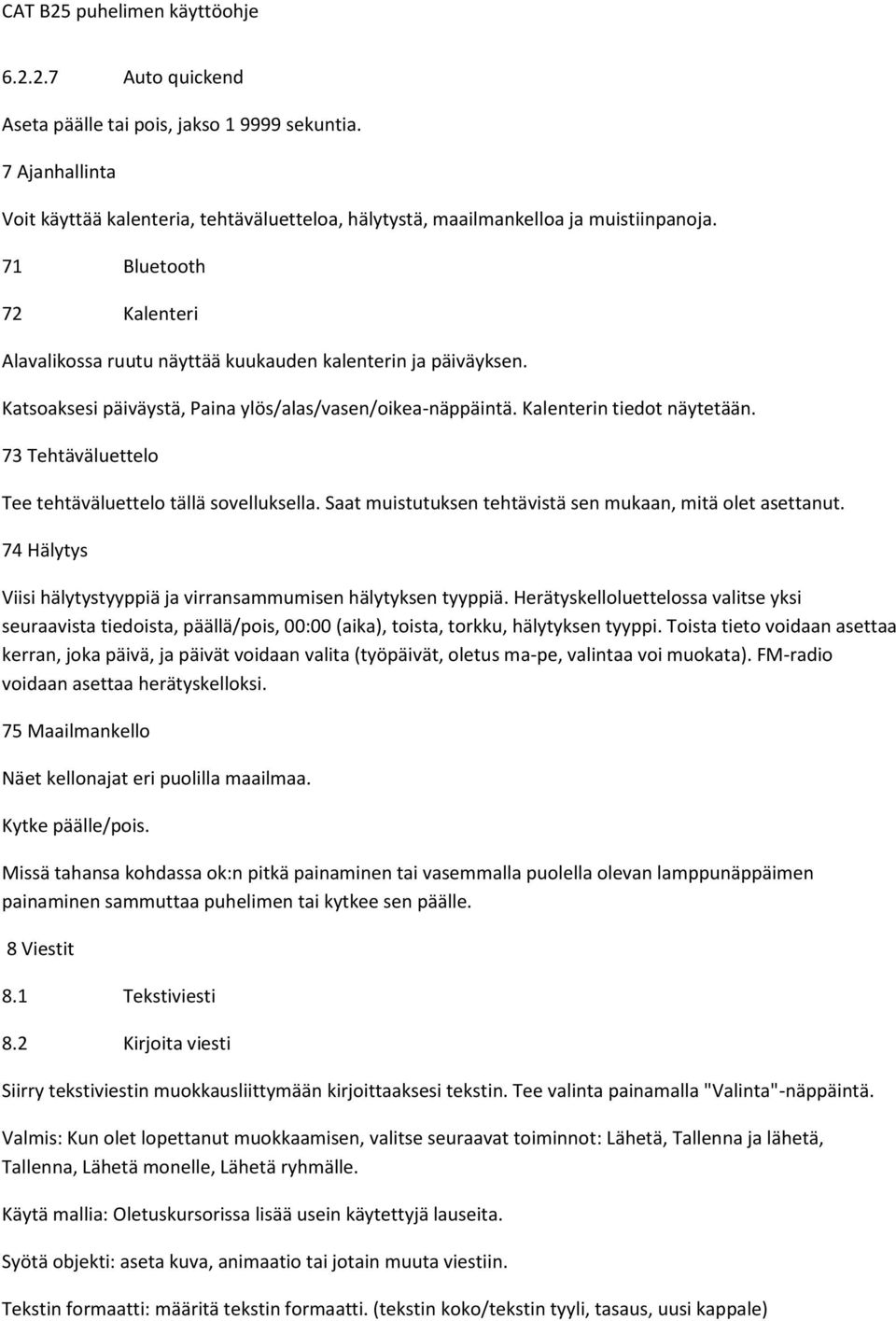 73 Tehtäväluettelo Tee tehtäväluettelo tällä sovelluksella. Saat muistutuksen tehtävistä sen mukaan, mitä olet asettanut. 74 Hälytys Viisi hälytystyyppiä ja virransammumisen hälytyksen tyyppiä.