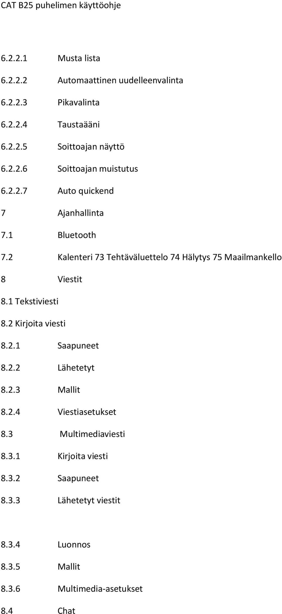 1 Tekstiviesti 8.2 Kirjoita viesti 8.2.1 Saapuneet 8.2.2 Lähetetyt 8.2.3 Mallit 8.2.4 Viestiasetukset 8.3 Multimediaviesti 8.3.1 Kirjoita viesti 8.