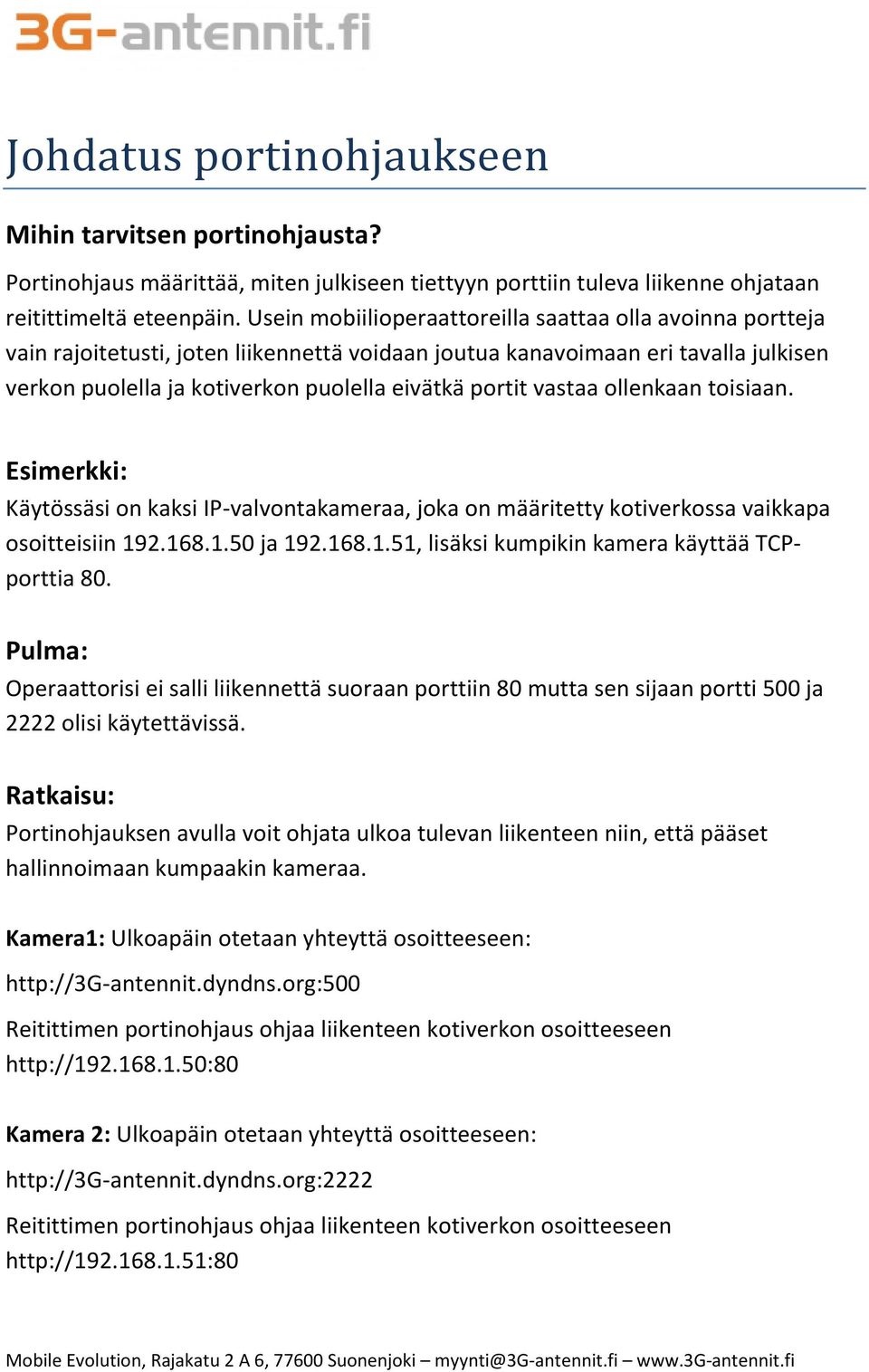 vastaa ollenkaan toisiaan. Esimerkki: Käytössäsi on kaksi IP-valvontakameraa, joka on määritetty kotiverkossa vaikkapa osoitteisiin 192.168.1.50 ja 192.168.1.51, lisäksi kumpikin kamera käyttää TCPporttia 80.