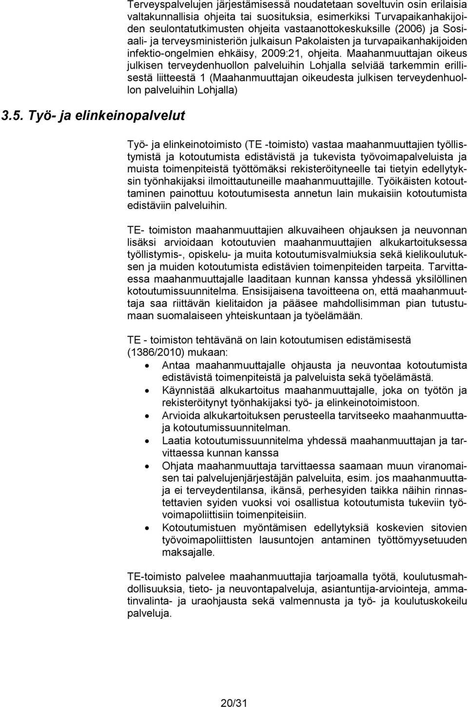 Maahanmuuttajan oikeus julkisen terveydenhuollon palveluihin Lohjalla selviää tarkemmin erillisestä liitteestä 1 (Maahanmuuttajan oikeudesta julkisen terveydenhuollon palveluihin Lohjalla) Työ- ja