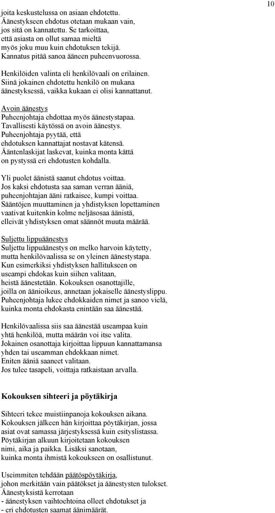 Avoin äänestys Puheenjohtaja ehdottaa myös äänestystapaa. Tavallisesti käytössä on avoin äänestys. Puheenjohtaja pyytää, että ehdotuksen kannattajat nostavat kätensä.