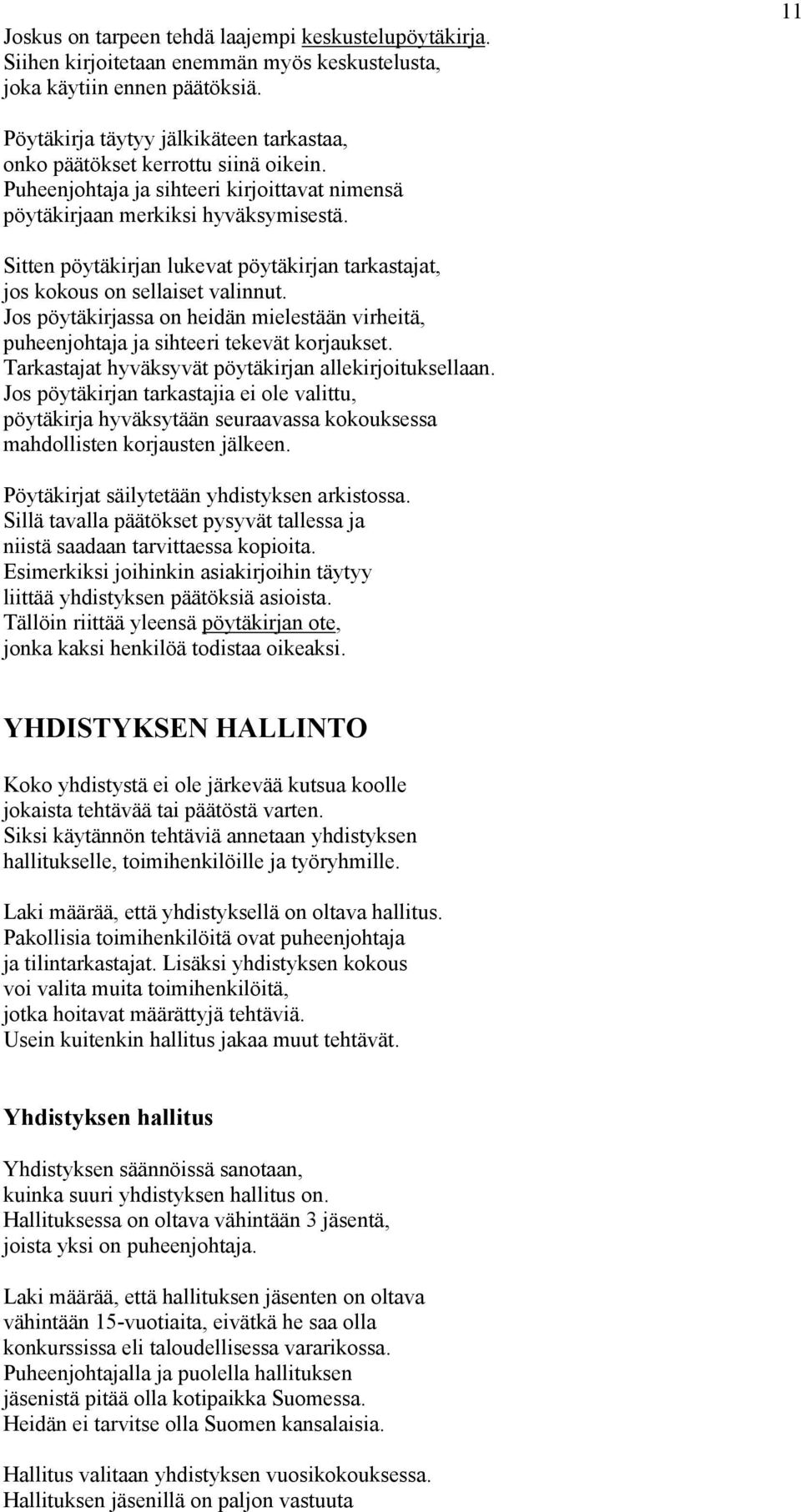 Sitten pöytäkirjan lukevat pöytäkirjan tarkastajat, jos kokous on sellaiset valinnut. Jos pöytäkirjassa on heidän mielestään virheitä, puheenjohtaja ja sihteeri tekevät korjaukset.