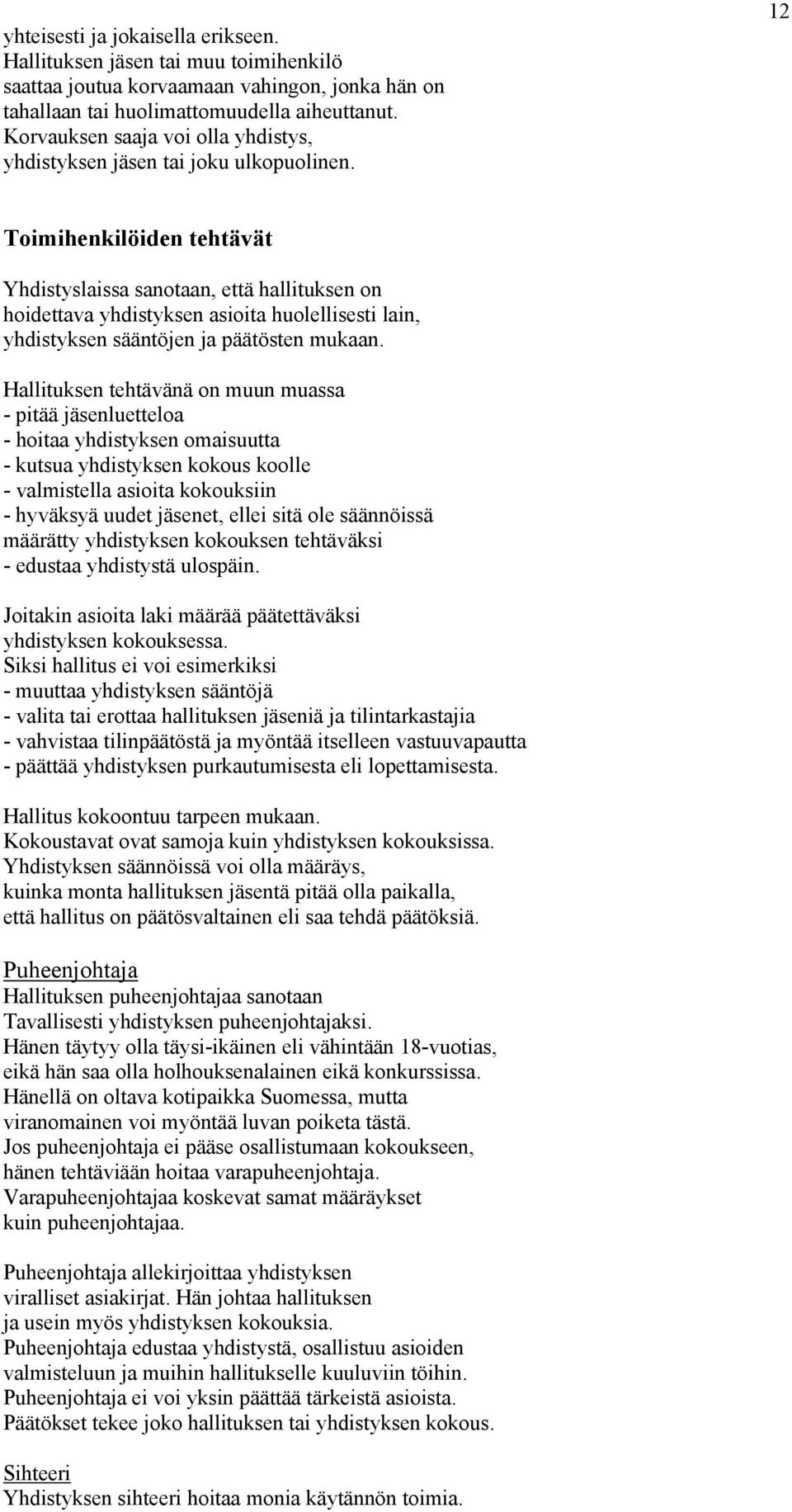 12 Toimihenkilöiden tehtävät Yhdistyslaissa sanotaan, että hallituksen on hoidettava yhdistyksen asioita huolellisesti lain, yhdistyksen sääntöjen ja päätösten mukaan.