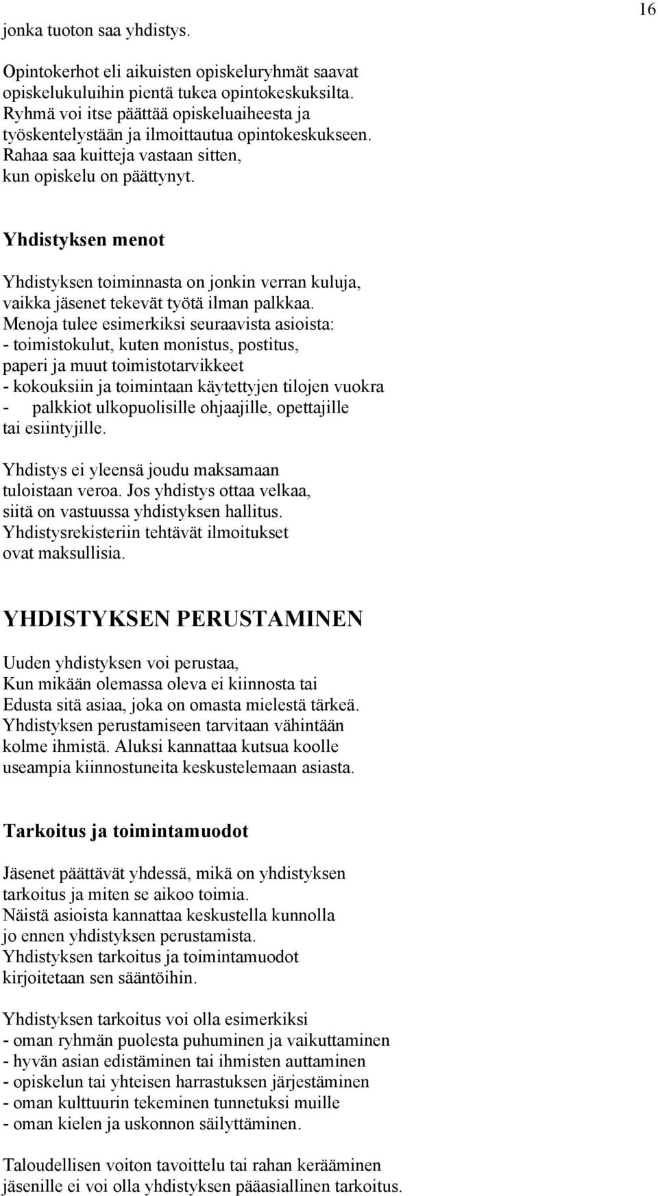 Yhdistyksen menot Yhdistyksen toiminnasta on jonkin verran kuluja, vaikka jäsenet tekevät työtä ilman palkkaa.