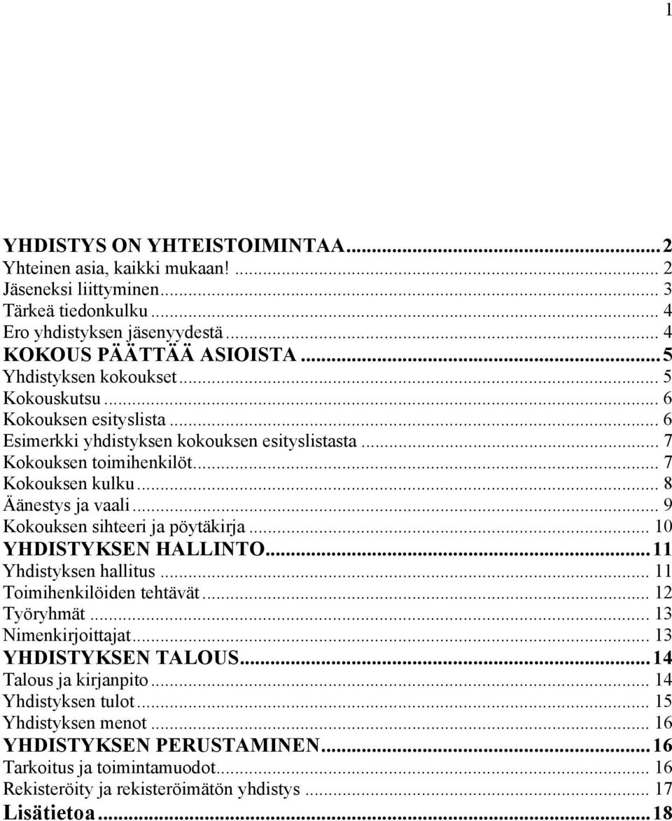 .. 8 Äänestys ja vaali... 9 Kokouksen sihteeri ja pöytäkirja... 10 YHDISTYKSEN HALLINTO...11 Yhdistyksen hallitus... 11 Toimihenkilöiden tehtävät... 12 Työryhmät... 13 Nimenkirjoittajat.