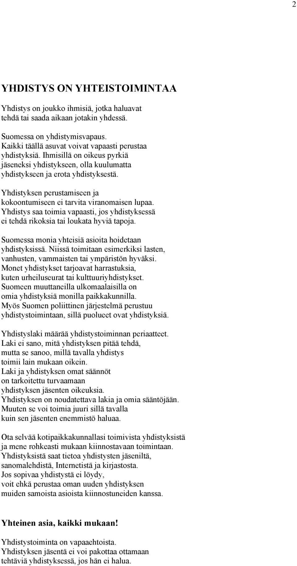 Yhdistyksen perustamiseen ja kokoontumiseen ei tarvita viranomaisen lupaa. Yhdistys saa toimia vapaasti, jos yhdistyksessä ei tehdä rikoksia tai loukata hyviä tapoja.