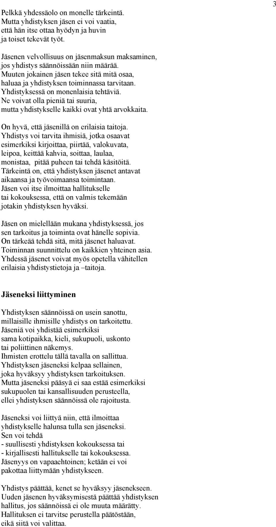 Yhdistyksessä on monenlaisia tehtäviä. Ne voivat olla pieniä tai suuria, mutta yhdistykselle kaikki ovat yhtä arvokkaita. On hyvä, että jäsenillä on erilaisia taitoja.