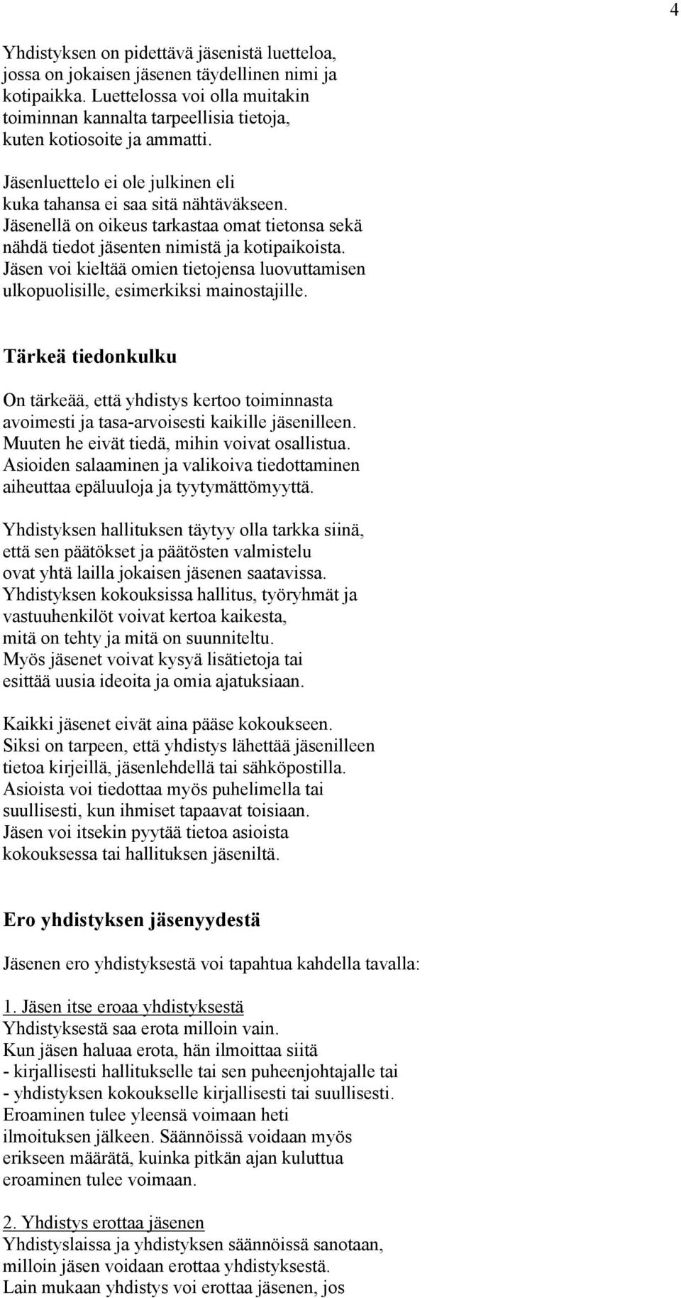 Jäsenellä on oikeus tarkastaa omat tietonsa sekä nähdä tiedot jäsenten nimistä ja kotipaikoista. Jäsen voi kieltää omien tietojensa luovuttamisen ulkopuolisille, esimerkiksi mainostajille.