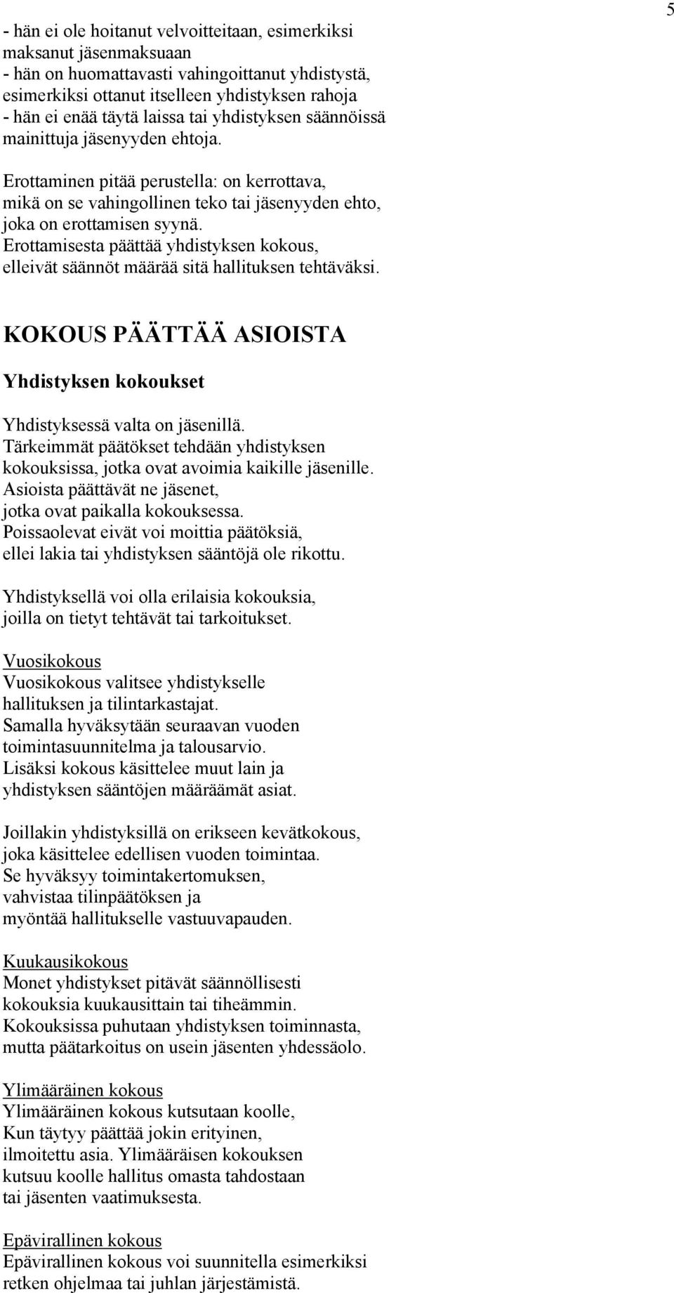 Erottamisesta päättää yhdistyksen kokous, elleivät säännöt määrää sitä hallituksen tehtäväksi. KOKOUS PÄÄTTÄÄ ASIOISTA Yhdistyksen kokoukset Yhdistyksessä valta on jäsenillä.