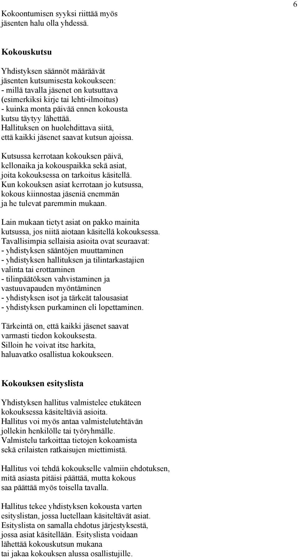 täytyy lähettää. Hallituksen on huolehdittava siitä, että kaikki jäsenet saavat kutsun ajoissa.