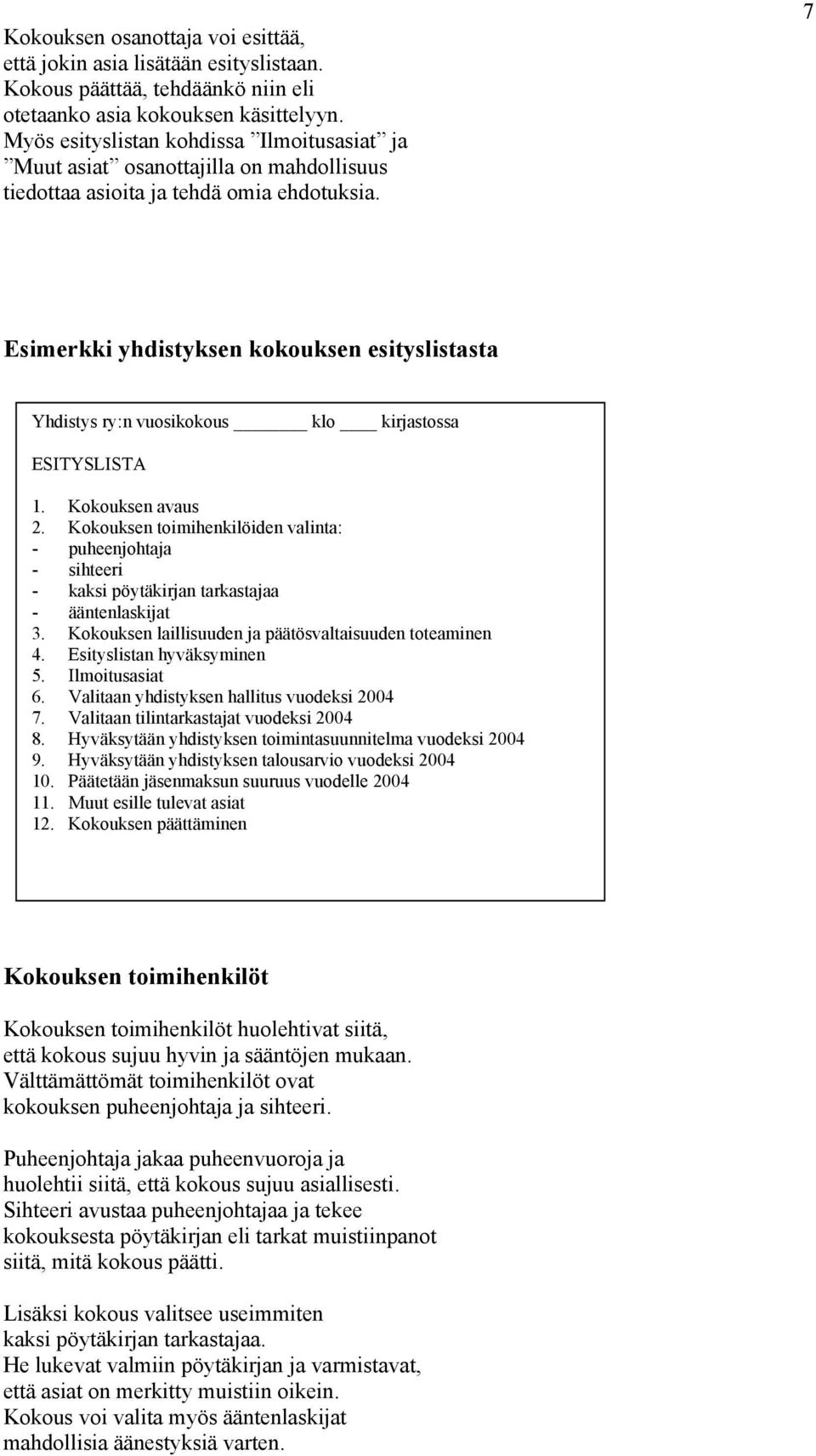 7 Esimerkki yhdistyksen kokouksen esityslistasta Yhdistys ry:n vuosikokous klo kirjastossa ESITYSLISTA 1. Kokouksen avaus 2.