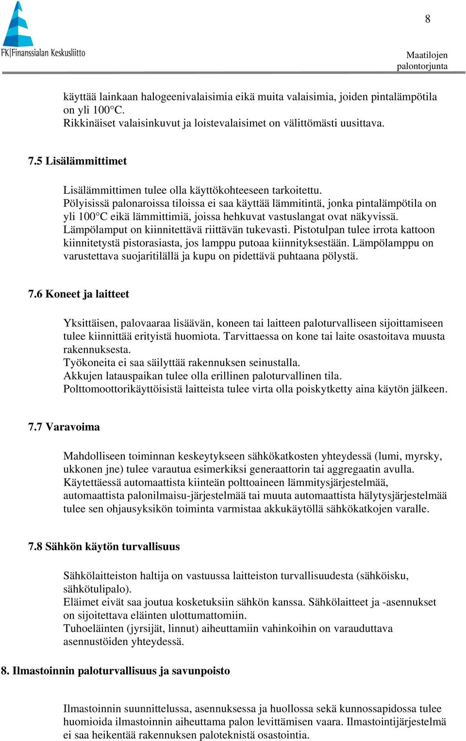 Pölyisissä palonaroissa tiloissa ei saa käyttää lämmitintä, jonka pintalämpötila on yli 100 C eikä lämmittimiä, joissa hehkuvat vastuslangat ovat näkyvissä.