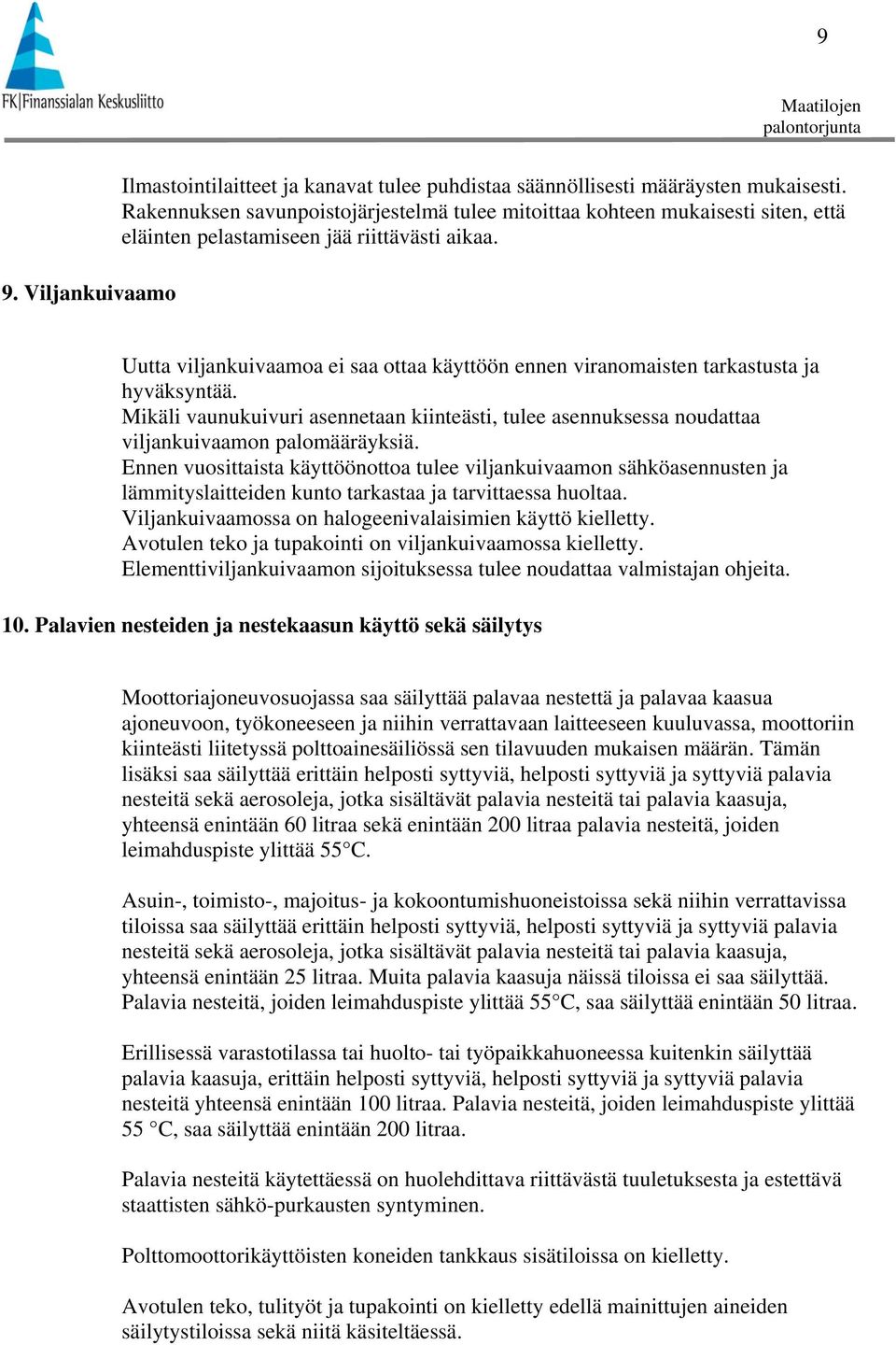 Uutta viljankuivaamoa ei saa ottaa käyttöön ennen viranomaisten tarkastusta ja hyväksyntää. Mikäli vaunukuivuri asennetaan kiinteästi, tulee asennuksessa noudattaa viljankuivaamon palomääräyksiä.