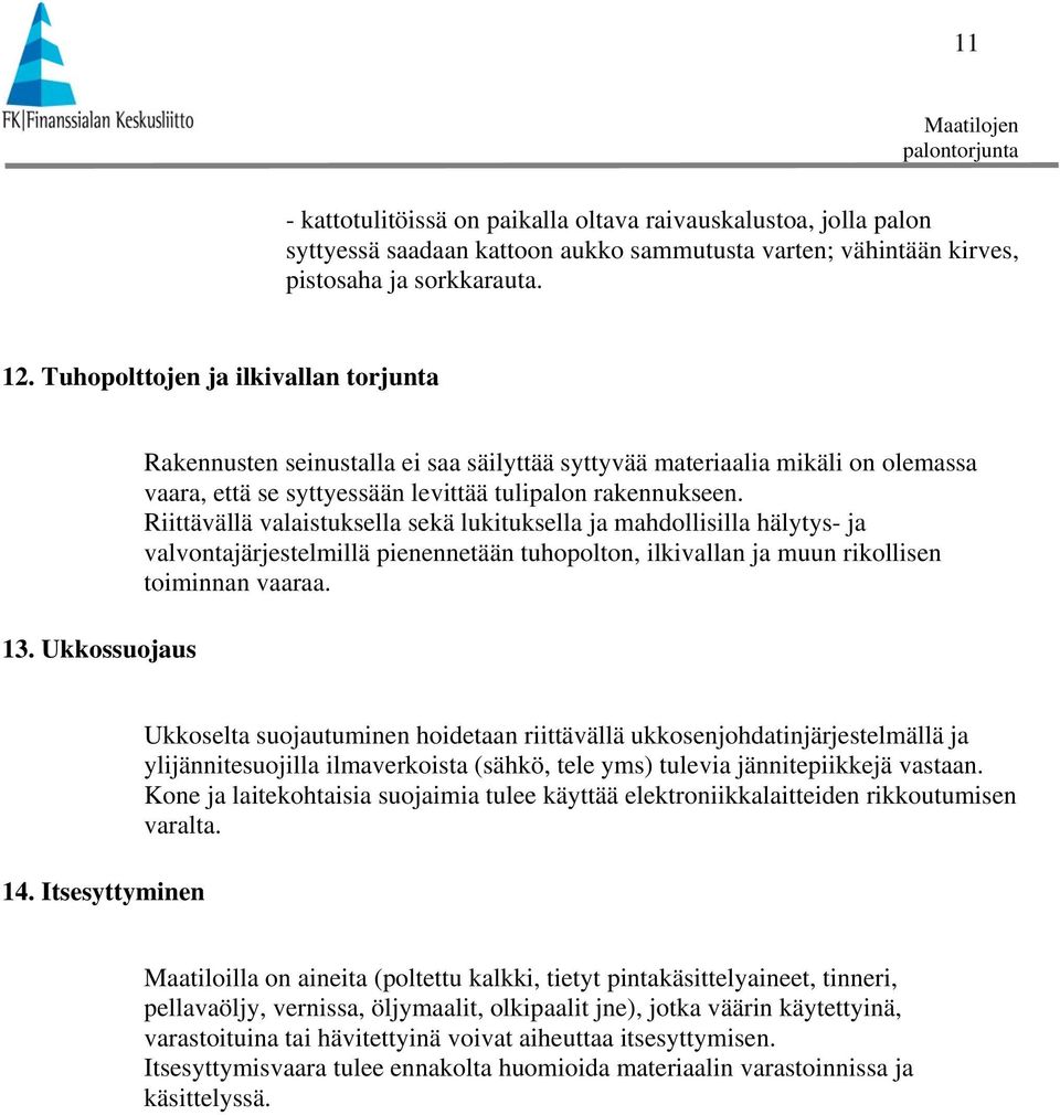 Riittävällä valaistuksella sekä lukituksella ja mahdollisilla hälytys- ja valvontajärjestelmillä pienennetään tuhopolton, ilkivallan ja muun rikollisen toiminnan vaaraa. 14.