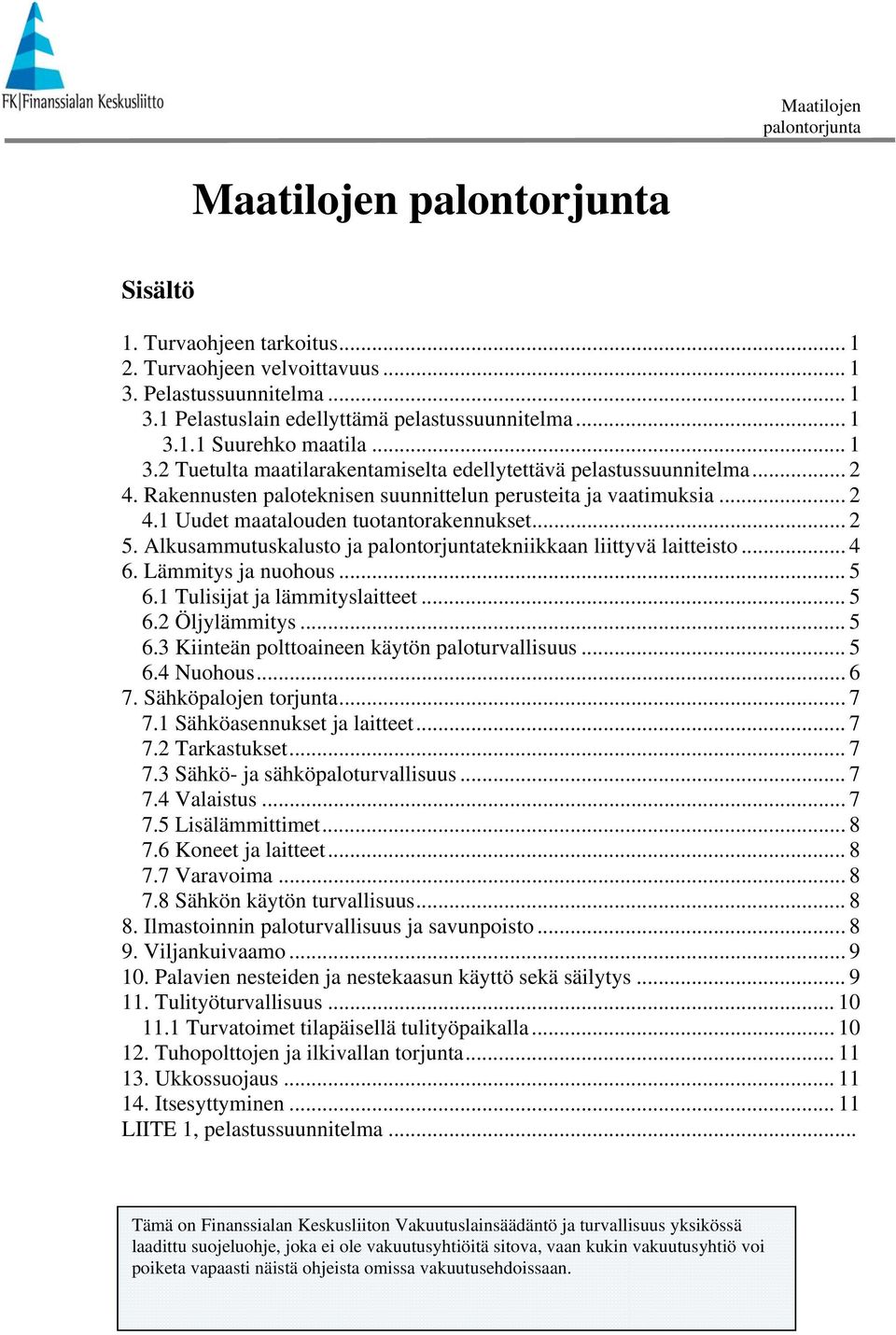 Lämmitys ja nuohous... 5 6.1 Tulisijat ja lämmityslaitteet... 5 6.2 Öljylämmitys... 5 6.3 Kiinteän polttoaineen käytön paloturvallisuus... 5 6.4 Nuohous... 6 7. Sähköpalojen torjunta... 7 7.