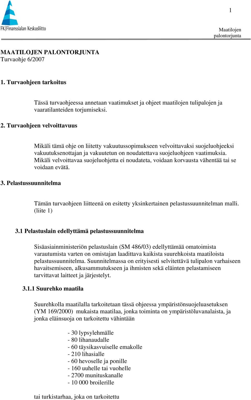 Pelastussuunnitelma Mikäli tämä ohje on liitetty vakuutussopimukseen velvoittavaksi suojeluohjeeksi vakuutuksenottajan ja vakuutetun on noudatettava suojeluohjeen vaatimuksia.