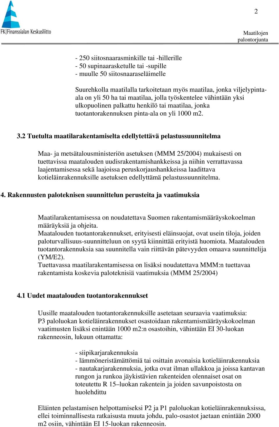 2 Tuetulta maatilarakentamiselta edellytettävä pelastussuunnitelma Maa- ja metsätalousministeriön asetuksen (MMM 25/2004) mukaisesti on tuettavissa maatalouden uudisrakentamishankkeissa ja niihin