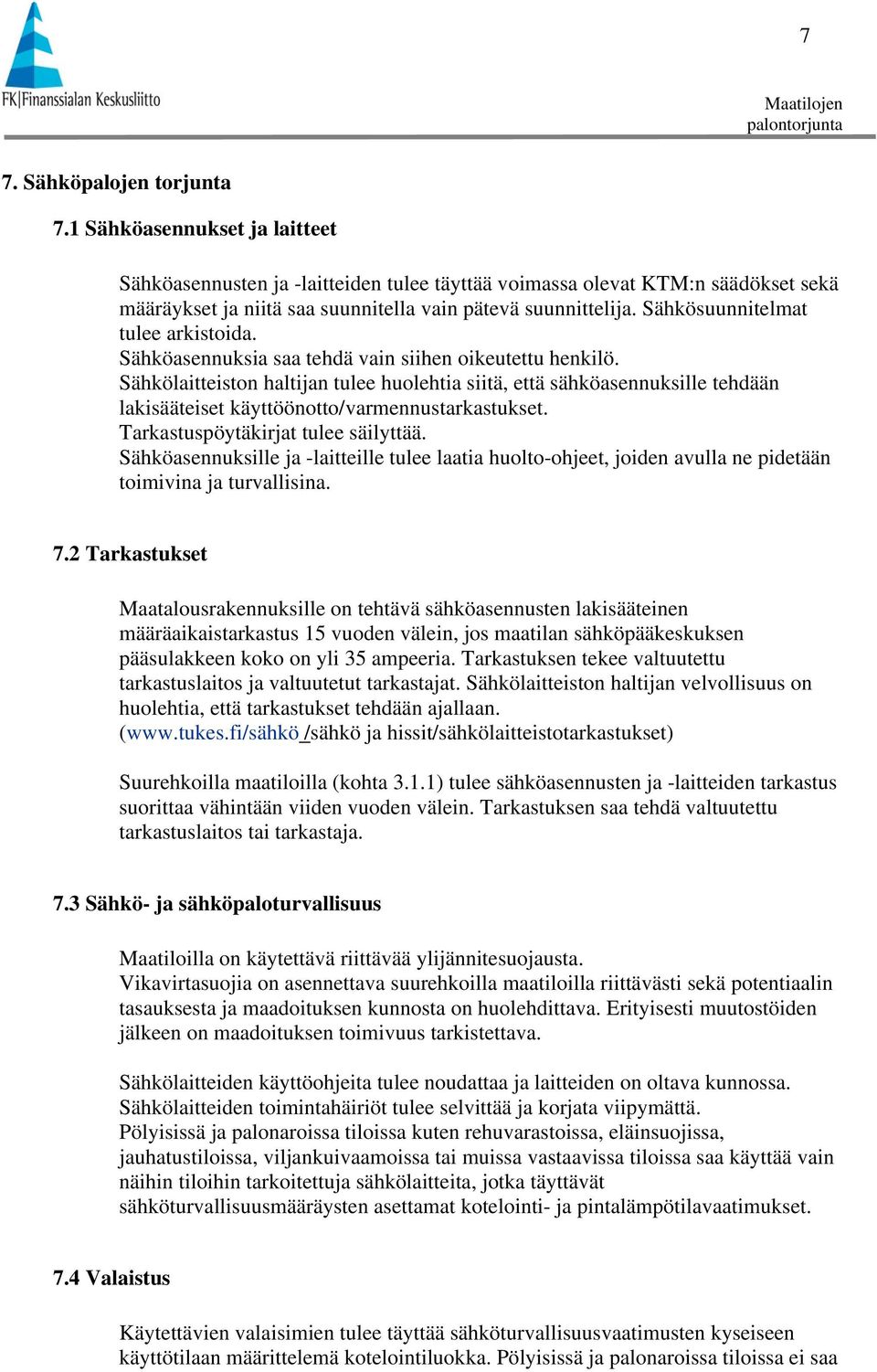 Sähkösuunnitelmat tulee arkistoida. Sähköasennuksia saa tehdä vain siihen oikeutettu henkilö.