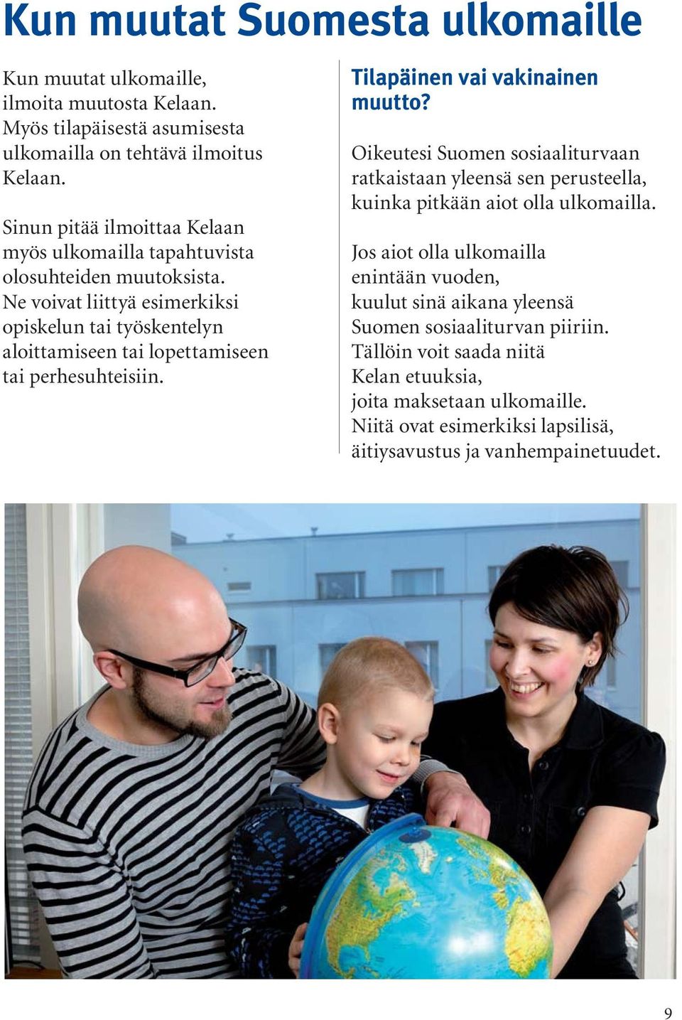 Ne voivat liittyä esimerkiksi opiskelun tai työskentelyn aloittamiseen tai lopettamiseen tai perhesuhteisiin. Tilapäinen vai vakinainen muutto?