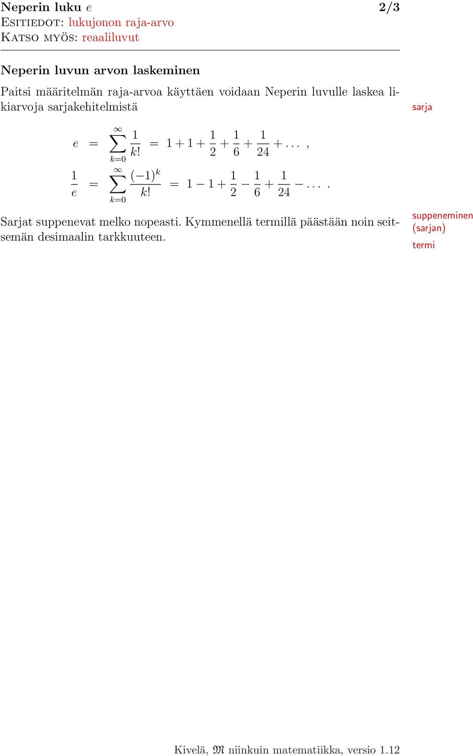 k=0 1 k! ( 1) k k=0 k! = 1 + 1 + 1 2 + 1 6 + 1 24 +..., = 1 1 + 1 2 1 6 + 1 24.