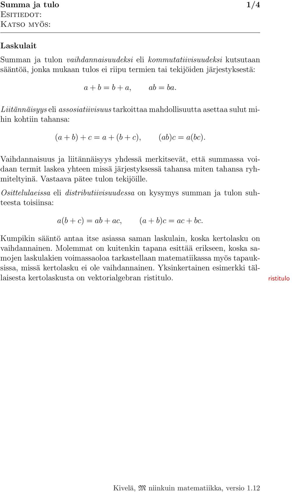 Vaihdannaisuus ja liitännäisyys yhdessä merkitsevät, että summassa voidaan termit laskea yhteen missä järjestyksessä tahansa miten tahansa ryhmiteltyinä. Vastaava pätee tulon tekijöille.