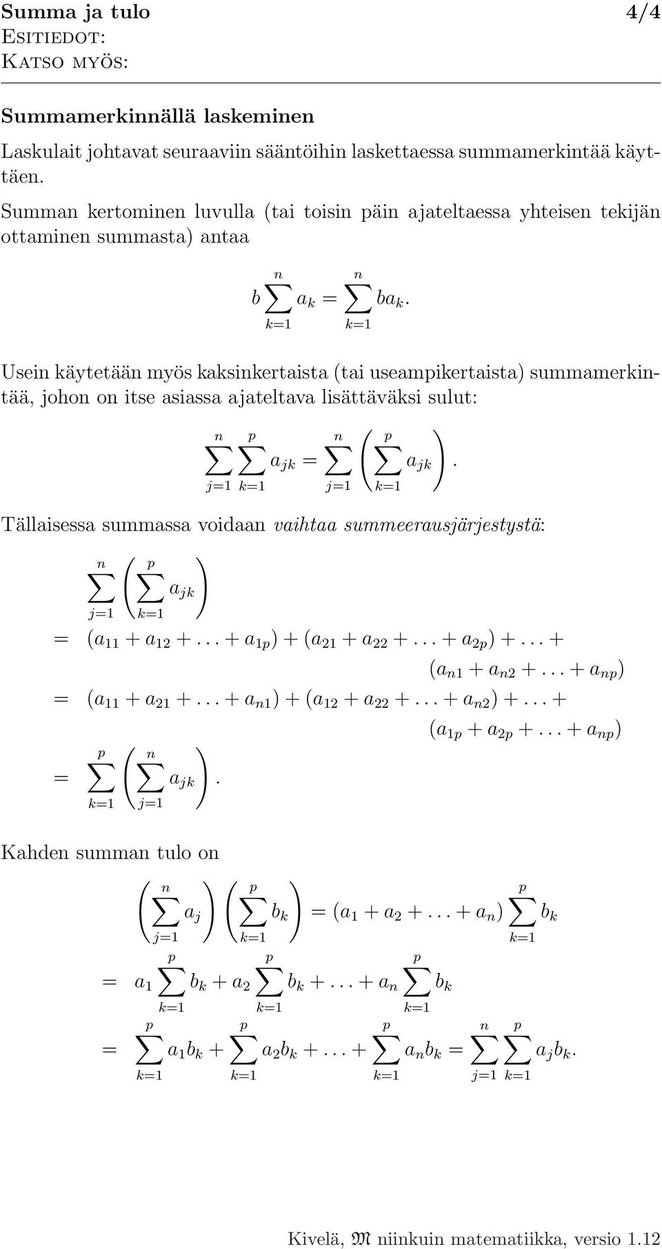 k=1 Usein käytetään myös kaksinkertaista (tai useampikertaista) summamerkintää, johon on itse asiassa ajateltava lisättäväksi sulut: ( n p n p ) a jk = a jk.