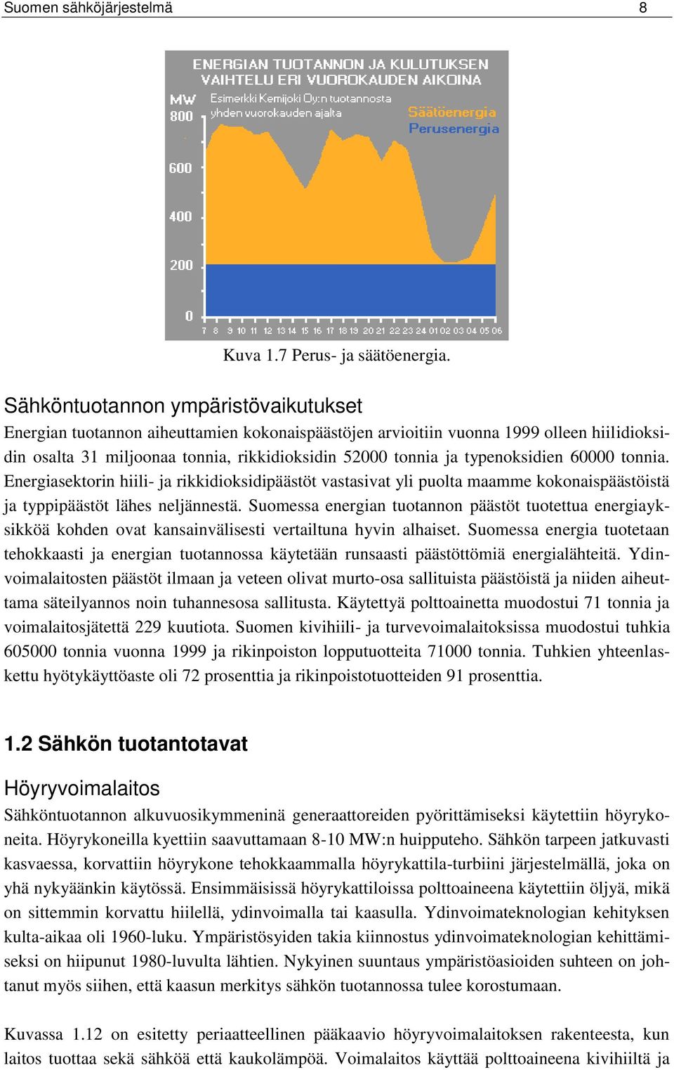 typenoksidien 60000 tonnia. Energiasektorin hiili- ja rikkidioksidipäästöt vastasivat yli puolta maamme kokonaispäästöistä ja typpipäästöt lähes neljännestä.