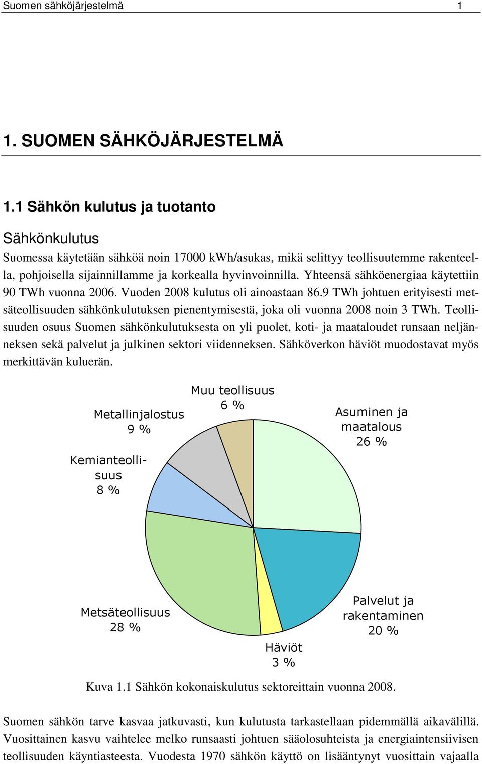 Yhteensä sähköenergiaa käytettiin 90 TWh vuonna 2006. Vuoden 2008 kulutus oli ainoastaan 86.