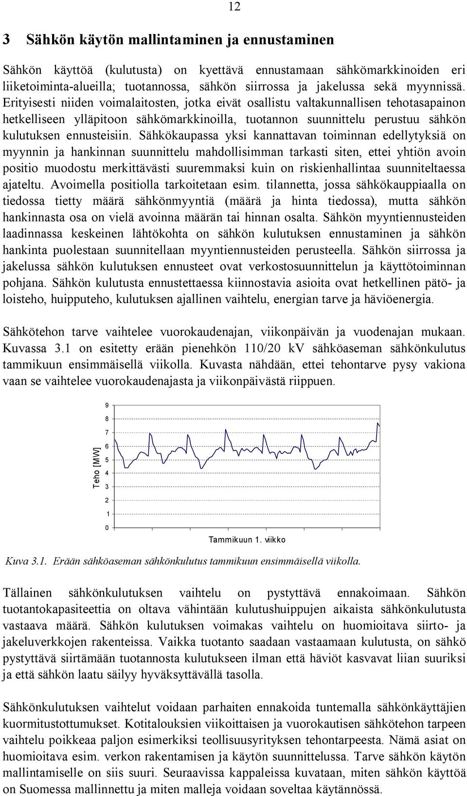 Erityisesti niiden voimalaitosten, jotka eivät osallistu valtakunnallisen tehotasapainon hetkelliseen ylläpitoon sähkömarkkinoilla, tuotannon suunnittelu perustuu sähkön kulutuksen ennusteisiin.