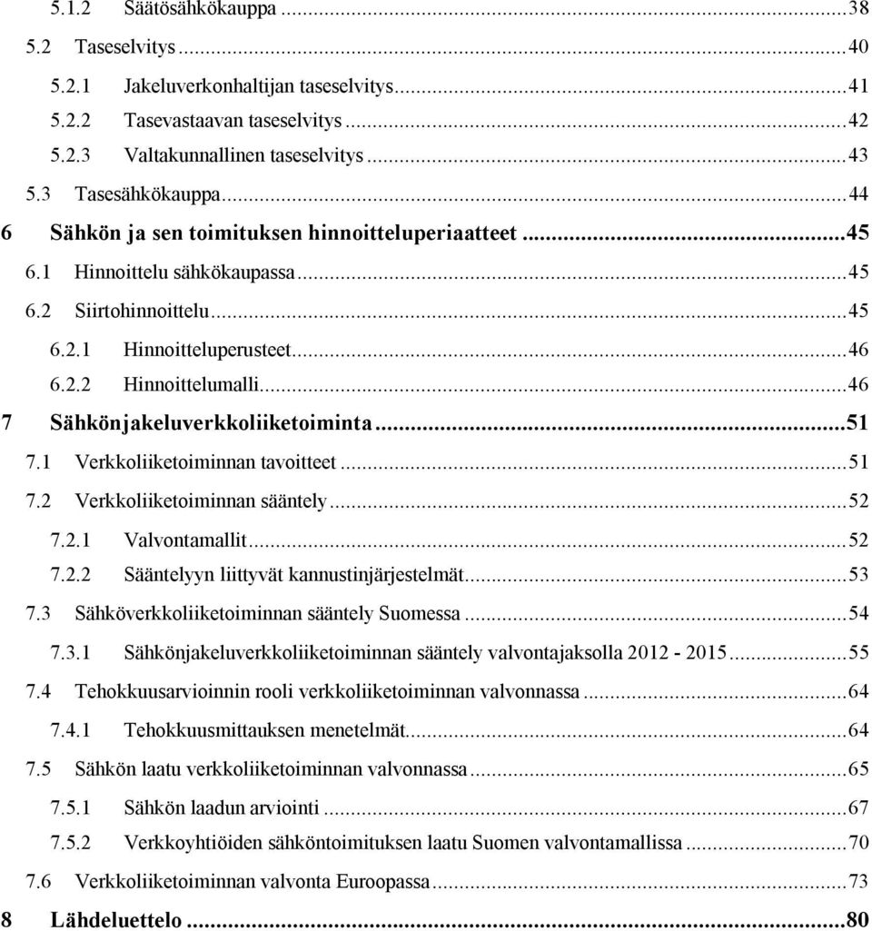 .. 46 7 Sähkönjakeluverkkoliiketoiminta... 51 7.1 Verkkoliiketoiminnan tavoitteet... 51 7.2 Verkkoliiketoiminnan sääntely... 52 7.2.1 Valvontamallit... 52 7.2.2 Sääntelyyn liittyvät kannustinjärjestelmät.