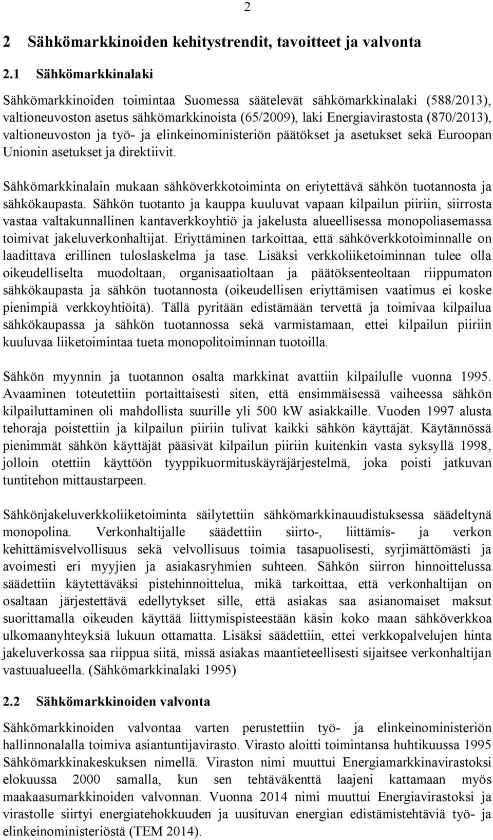 valtioneuvoston ja työ- ja elinkeinoministeriön päätökset ja asetukset sekä Euroopan Unionin asetukset ja direktiivit.