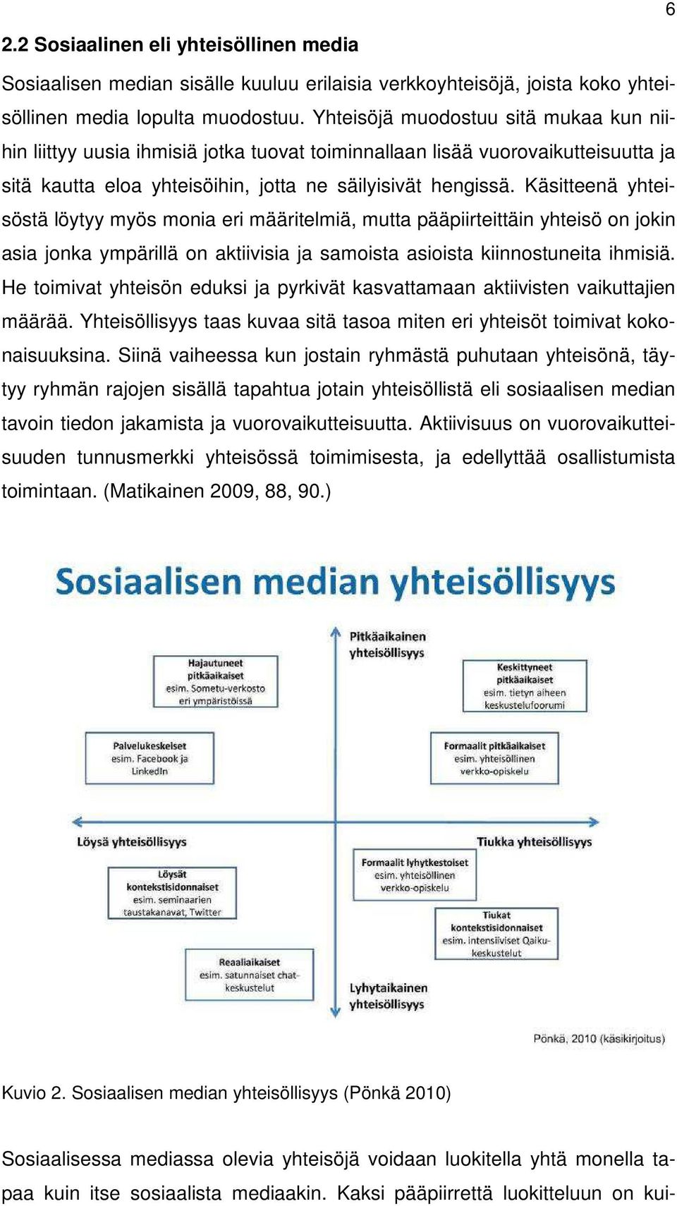 Käsitteenä yhteisöstä löytyy myös monia eri määritelmiä, mutta pääpiirteittäin yhteisö on jokin asia jonka ympärillä on aktiivisia ja samoista asioista kiinnostuneita ihmisiä.