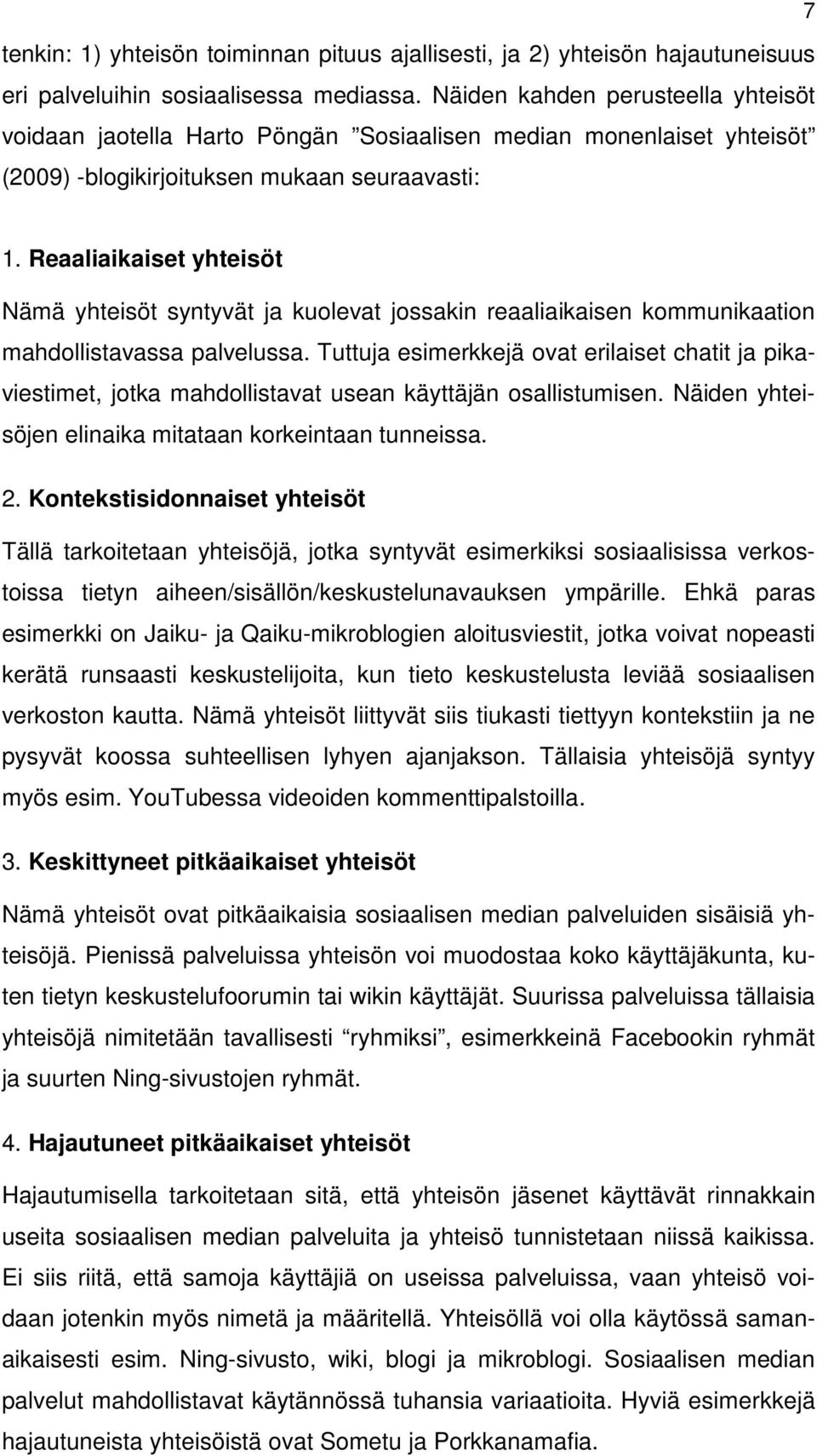 Reaaliaikaiset yhteisöt Nämä yhteisöt syntyvät ja kuolevat jossakin reaaliaikaisen kommunikaation mahdollistavassa palvelussa.