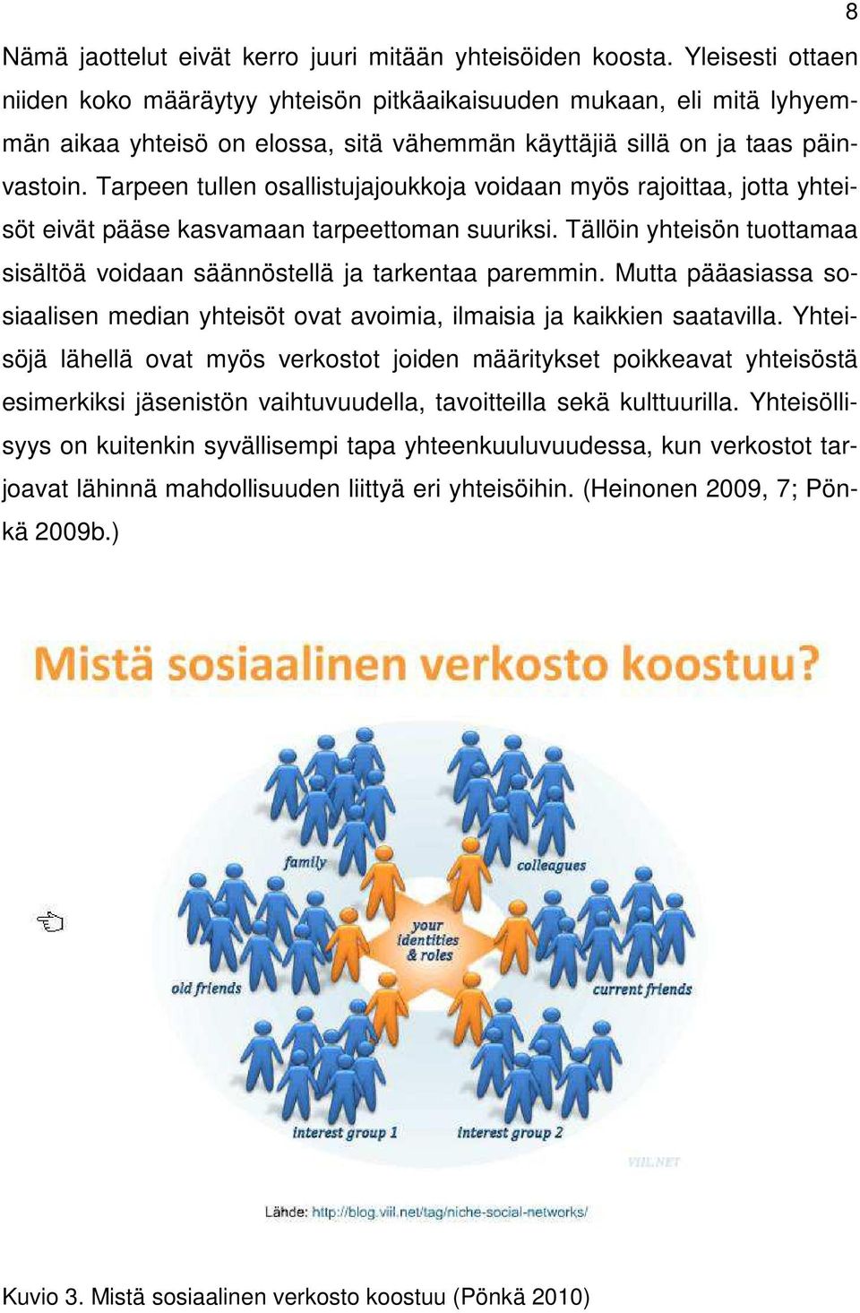 Tarpeen tullen osallistujajoukkoja voidaan myös rajoittaa, jotta yhteisöt eivät pääse kasvamaan tarpeettoman suuriksi. Tällöin yhteisön tuottamaa sisältöä voidaan säännöstellä ja tarkentaa paremmin.