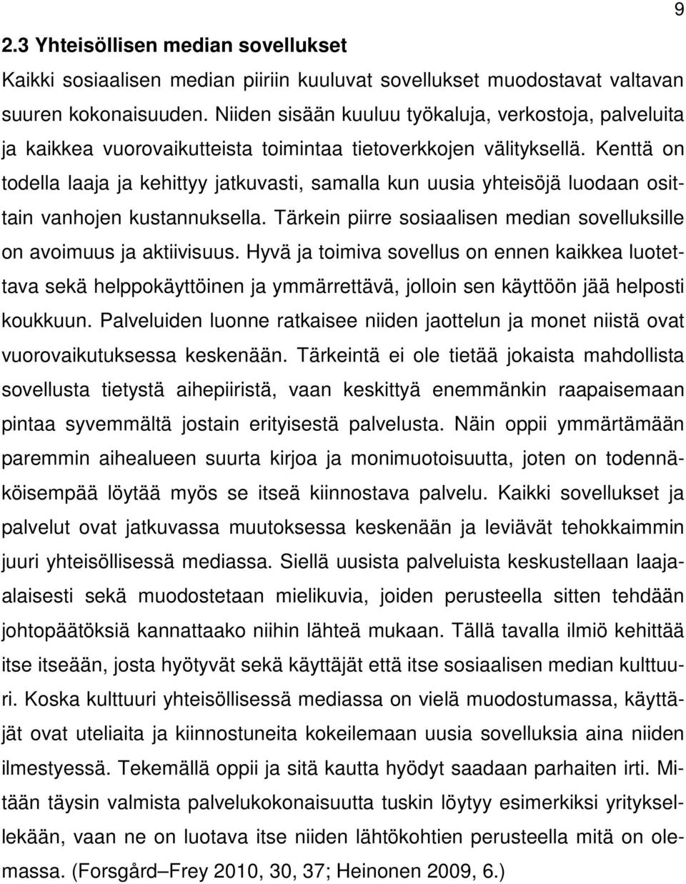 Kenttä on todella laaja ja kehittyy jatkuvasti, samalla kun uusia yhteisöjä luodaan osittain vanhojen kustannuksella. Tärkein piirre sosiaalisen median sovelluksille on avoimuus ja aktiivisuus.