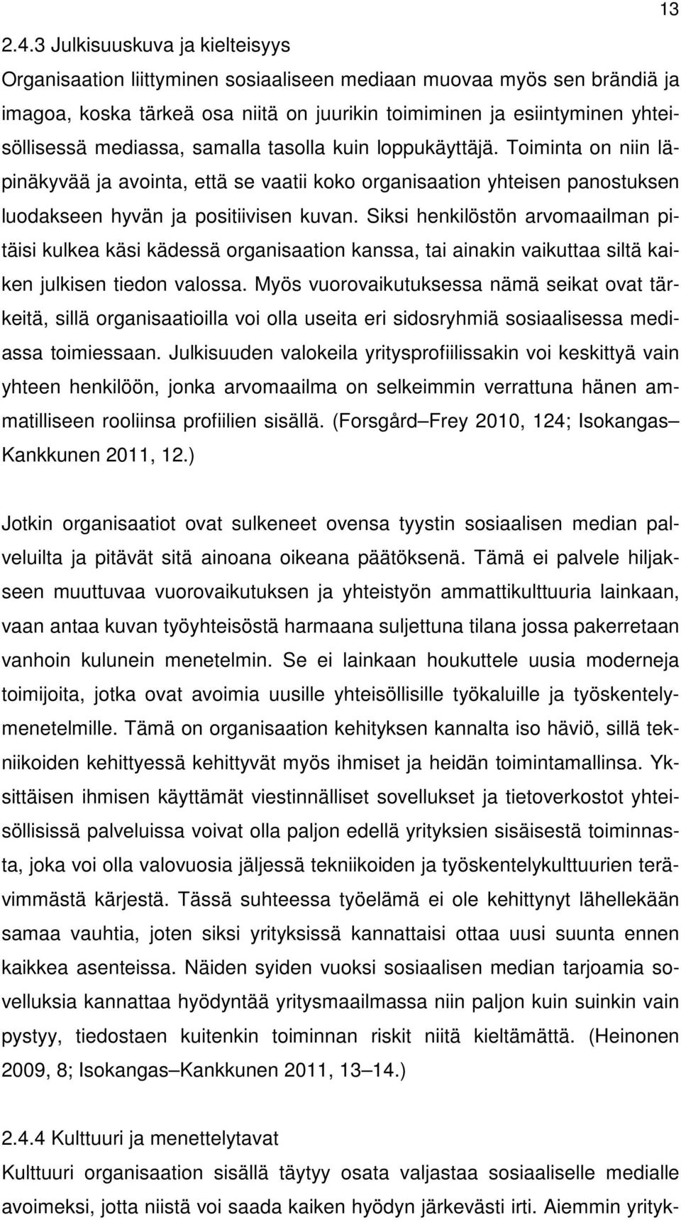 mediassa, samalla tasolla kuin loppukäyttäjä. Toiminta on niin läpinäkyvää ja avointa, että se vaatii koko organisaation yhteisen panostuksen luodakseen hyvän ja positiivisen kuvan.