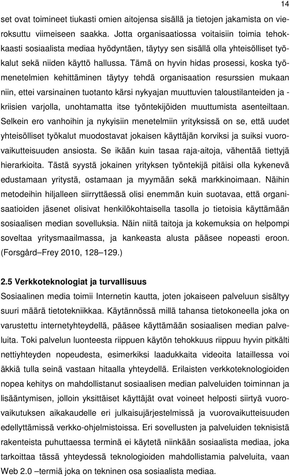 Tämä on hyvin hidas prosessi, koska työmenetelmien kehittäminen täytyy tehdä organisaation resurssien mukaan niin, ettei varsinainen tuotanto kärsi nykyajan muuttuvien taloustilanteiden ja - kriisien