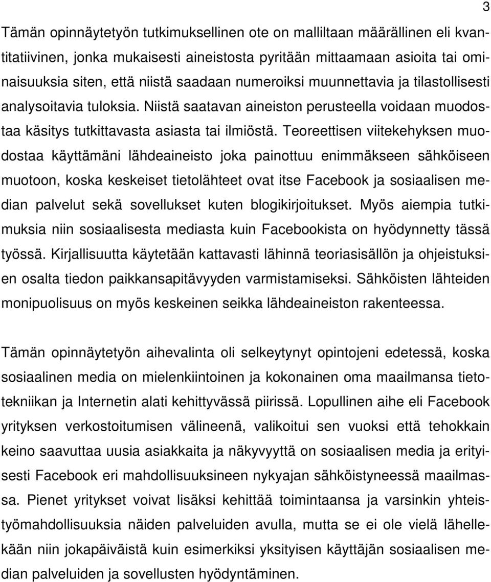 Teoreettisen viitekehyksen muodostaa käyttämäni lähdeaineisto joka painottuu enimmäkseen sähköiseen muotoon, koska keskeiset tietolähteet ovat itse Facebook ja sosiaalisen median palvelut sekä