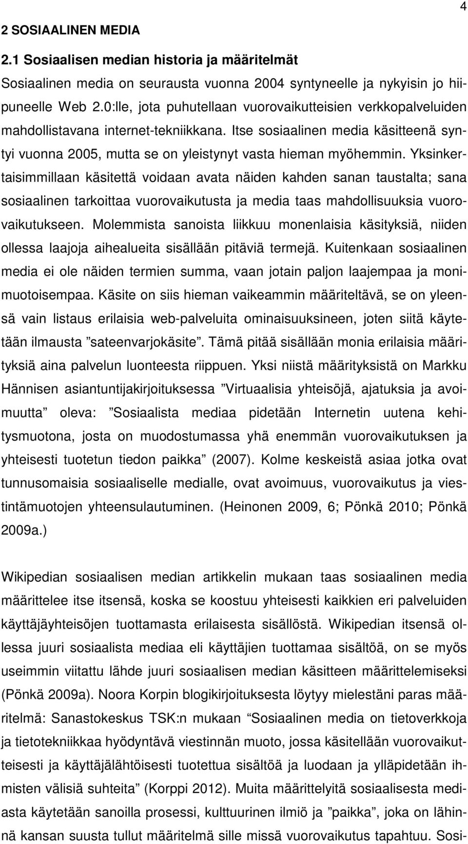 Yksinkertaisimmillaan käsitettä voidaan avata näiden kahden sanan taustalta; sana sosiaalinen tarkoittaa vuorovaikutusta ja media taas mahdollisuuksia vuorovaikutukseen.