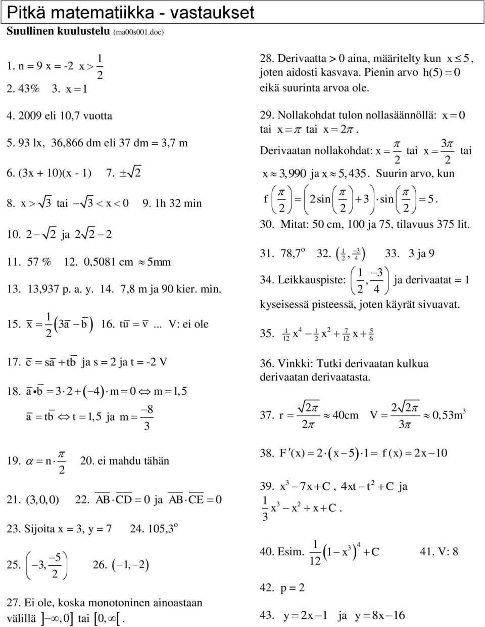 a tb t 1,5 ja m 8 3 19. n 0. ei mahdu tähän 1. (3,0,0). AB CD 0 ja AB CE 0 3. Sijoita x = 3, y = 7 4. 105,3 o 5 5. 3, 6. 1, 7. Ei ole, koska monotoninen ainoastaan välillä,0 tai 0,. 8. Derivaatta > 0 aina, määritelty kun x 5, joten aidosti kasvava.