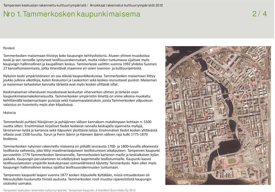 Tammerkoski vali in vuonna 1992 yhdeksi Suomen 27 kansallismaisemasta, jotka ilmentävät maamme eri osien luonnon- ja kul uuripiirteitä. Nykyisin koski ympäristöineen on osa elävää kaupunkikeskustaa.