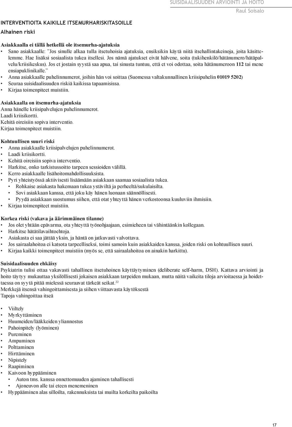 Jos et jostain syystä saa apua, tai sinusta tuntuu, että et voi odottaa, soita hätänumeroon 112 tai mene ensiapuklinikalle.