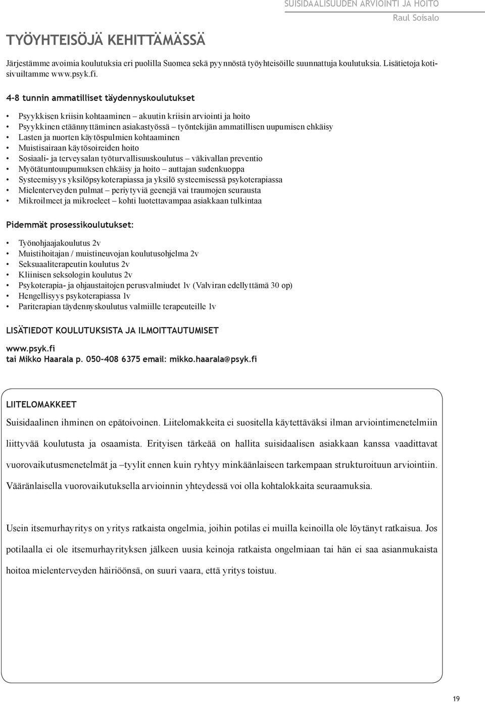 Lasten ja nuorten käytöspulmien kohtaaminen Muistisairaan käytösoireiden hoito Sosiaali- ja terveysalan työturvallisuuskoulutus väkivallan preventio Myötätuntouupumuksen ehkäisy ja hoito auttajan