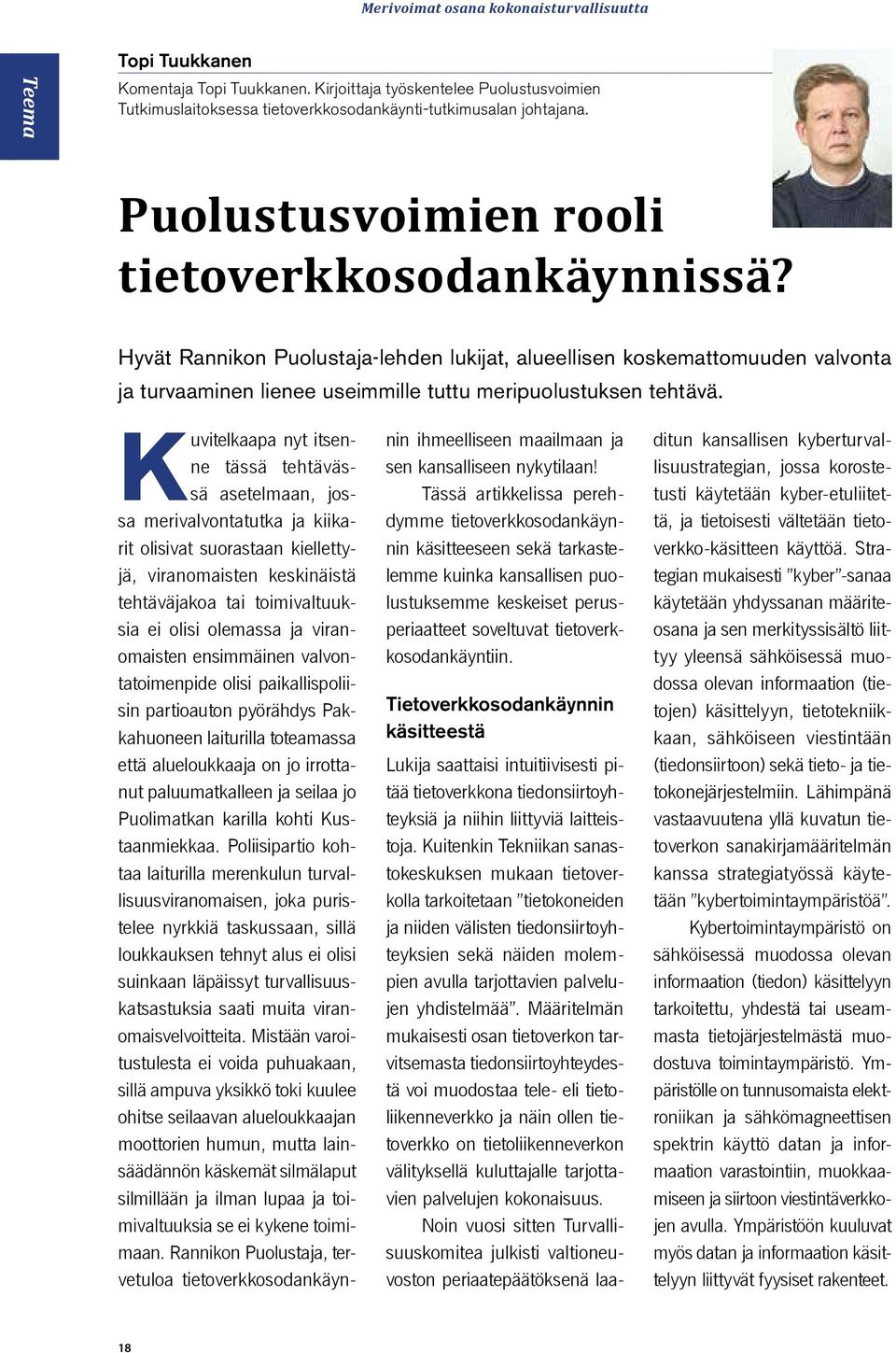 Kuvitelkaapa nyt itsenne tässä tehtävässä asetelmaan, jossa merivalvontatutka ja kiikarit olisivat suorastaan kiellettyjä, viranomaisten keskinäistä tehtäväjakoa tai toimivaltuuksia ei olisi olemassa