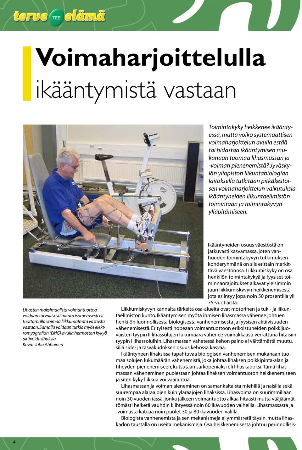 Lihasten maksimaalista voimantuottoa voidaan turvallisesti mitata isometrisesti eli tuottamalla voimaa liikkumatonta vastusta vastaan.
