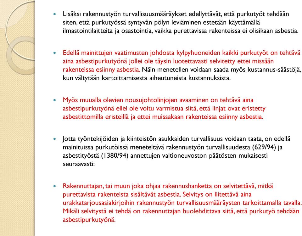 Edellä mainittujen vaatimusten johdosta kylpyhuoneiden kaikki purkutyöt on tehtävä aina asbestipurkutyönä jollei ole täysin luotettavasti selvitetty ettei missään rakenteissa esiinny asbestia.