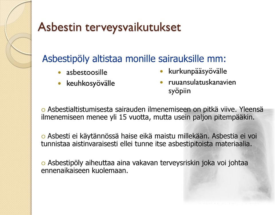 Yleensä ilmenemiseen menee yli 15 vuotta, mutta usein paljon pitempääkin. Asbesti ei käytännössä haise eikä maistu millekään.